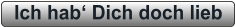 Ich hab‘ Dich doch lieb